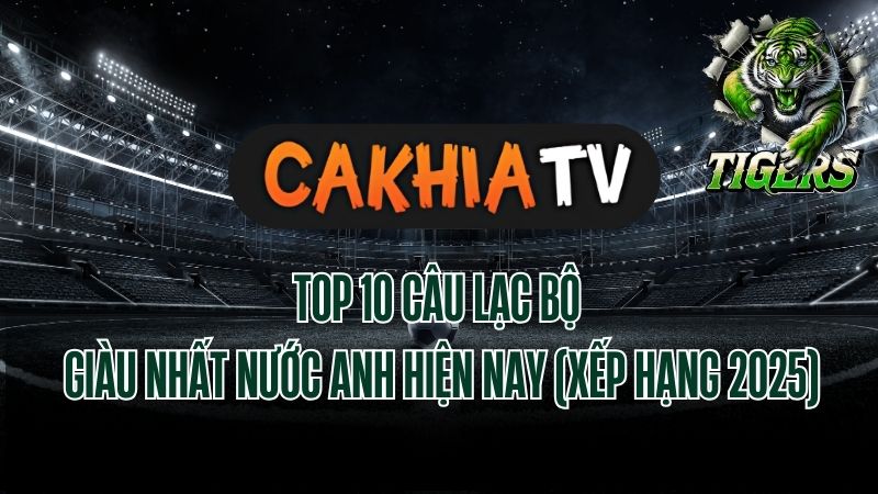 Top 10 câu lạc bộ giàu nhất Ngoại hạng Anh